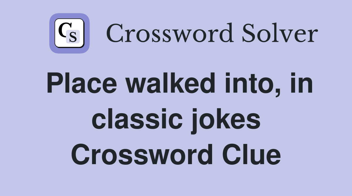 Place walked into, in classic jokes Crossword Clue