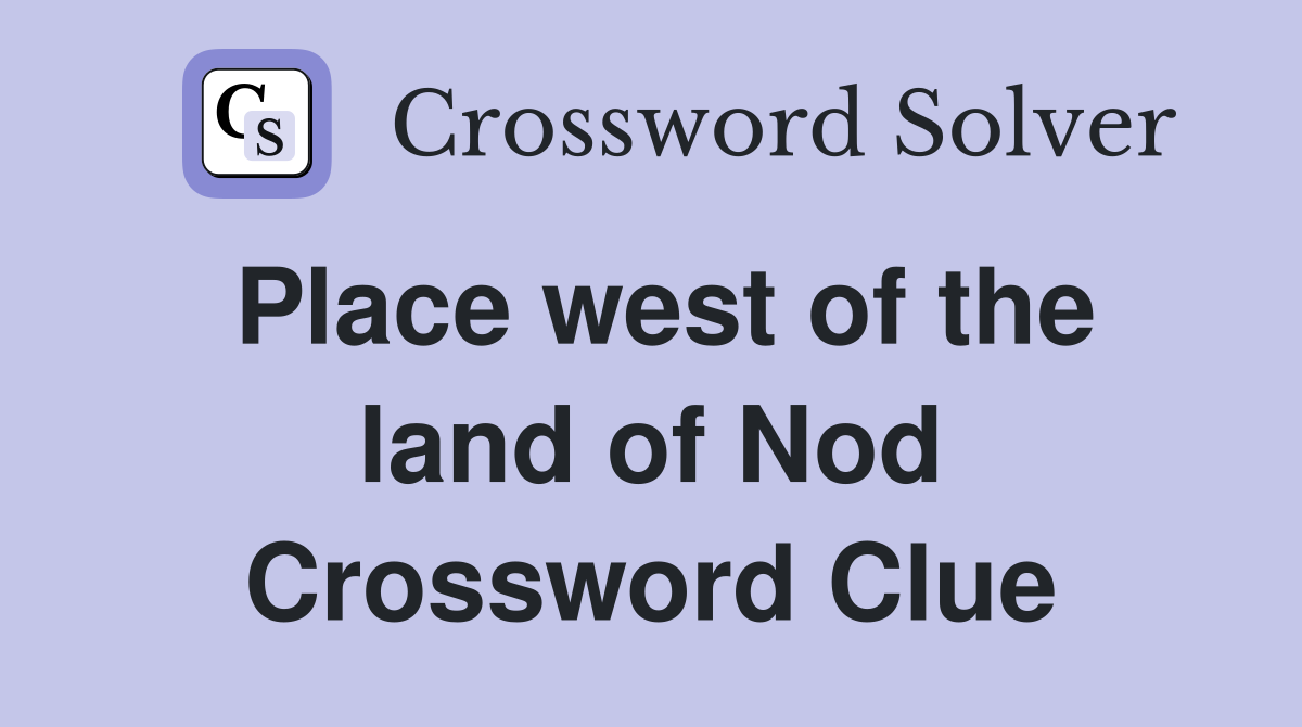 Place west of the land of Nod Crossword Clue