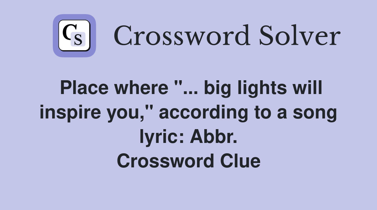 Place where "... big lights will inspire you," according to a song lyric: Abbr. Crossword Clue