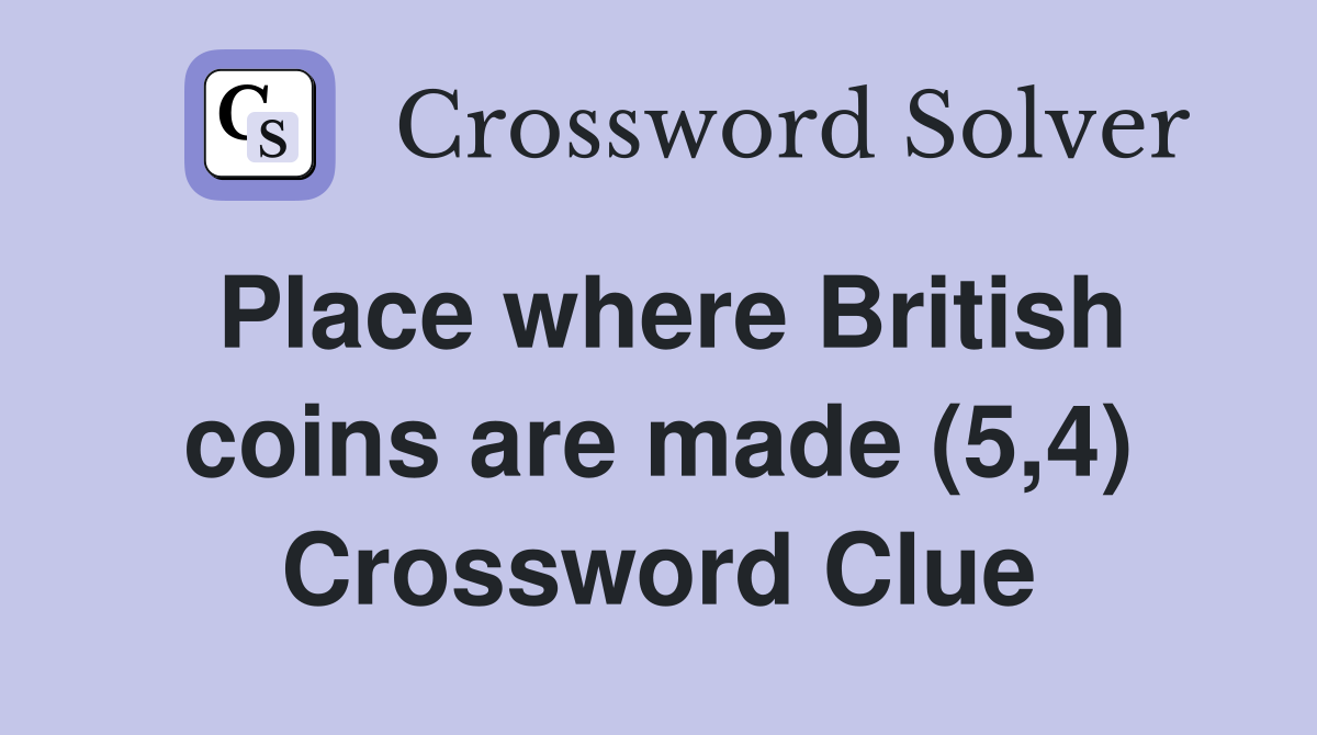 Place where British coins are made (5,4) Crossword Clue