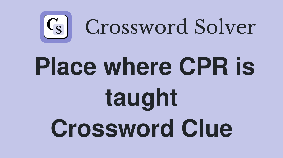 Place where CPR is taught Crossword Clue