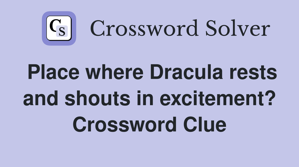 Place where Dracula rests and shouts in excitement? Crossword Clue