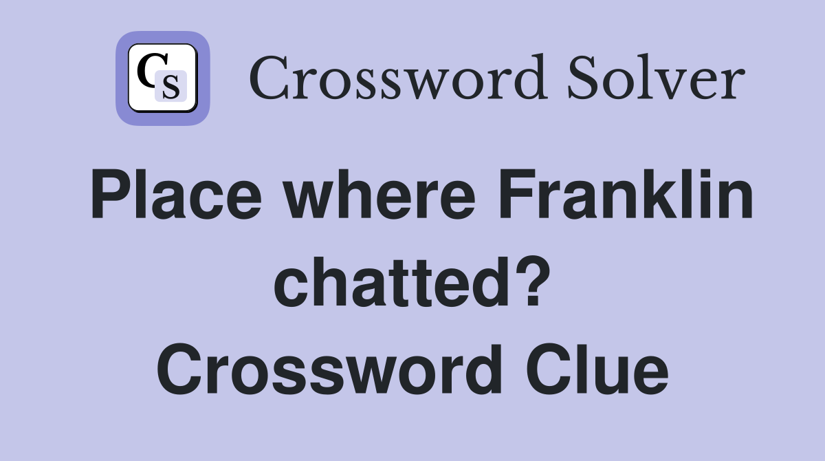Place where Franklin chatted? Crossword Clue