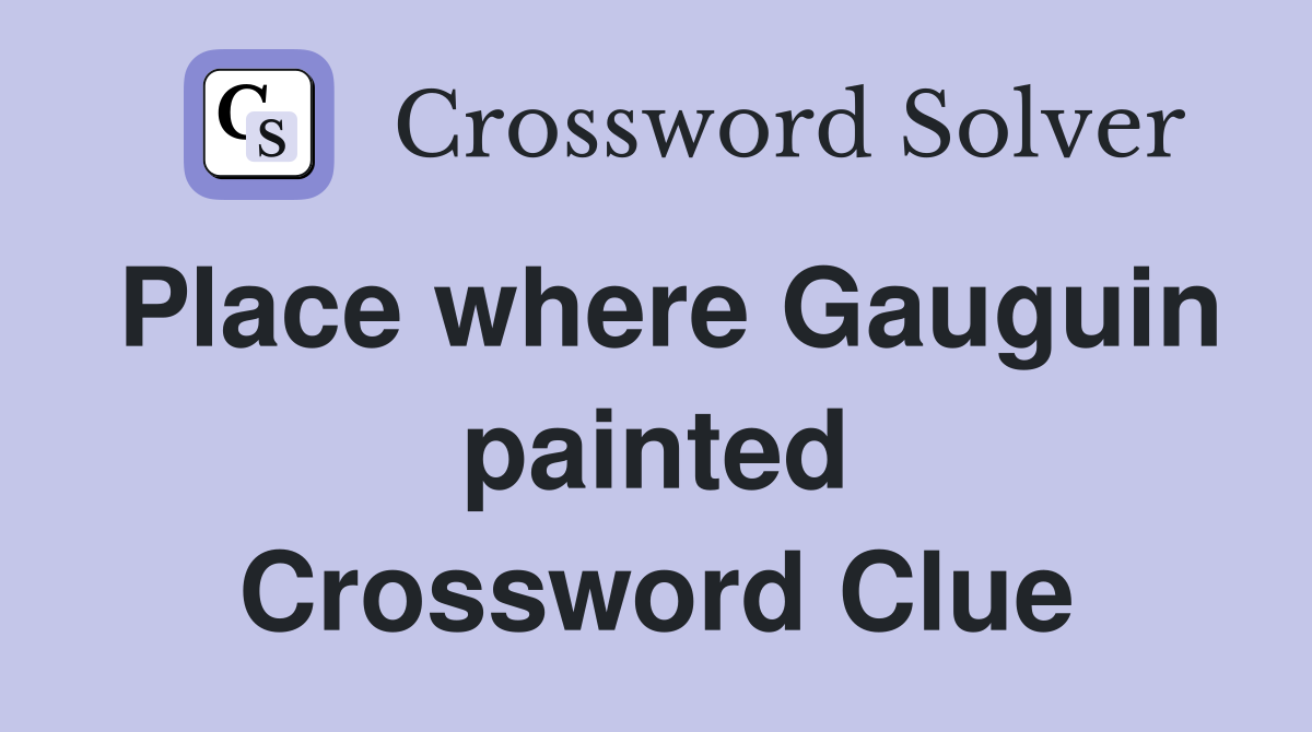 Place where Gauguin painted Crossword Clue
