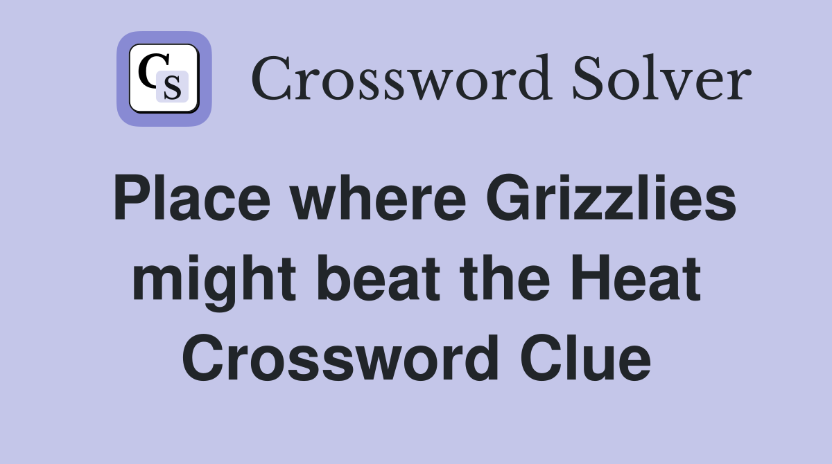 Place where Grizzlies might beat the Heat Crossword Clue