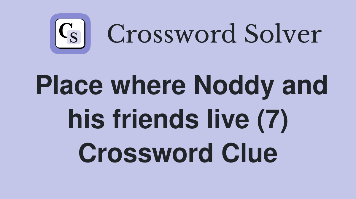 Place where Noddy and his friends live (7) Crossword Clue