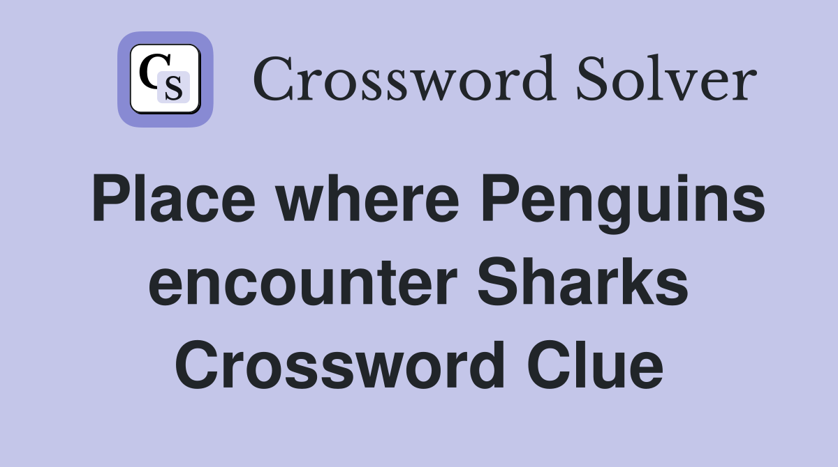 Place where Penguins encounter Sharks Crossword Clue