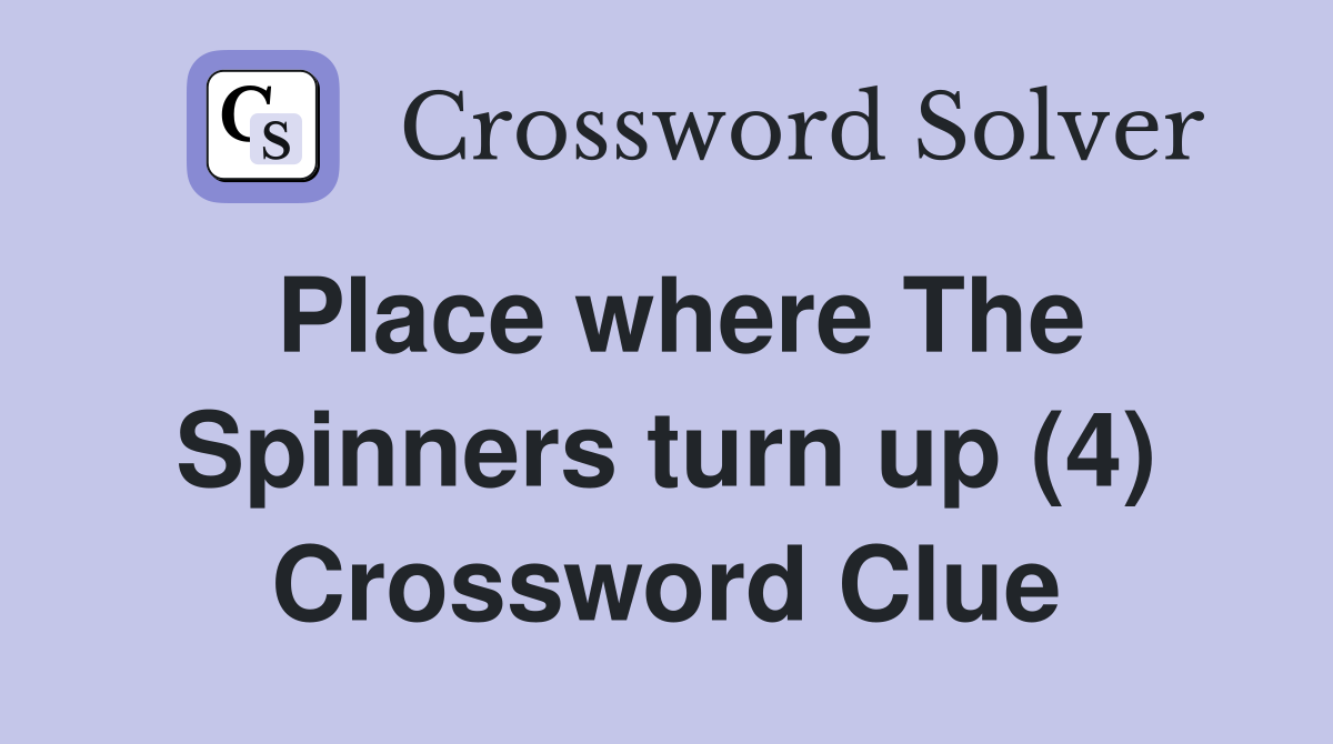 Place where The Spinners turn up (4) Crossword Clue