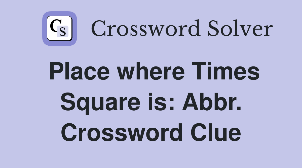 Place where Times Square is: Abbr. Crossword Clue