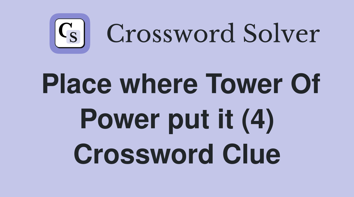 Place where Tower Of Power put it (4) Crossword Clue