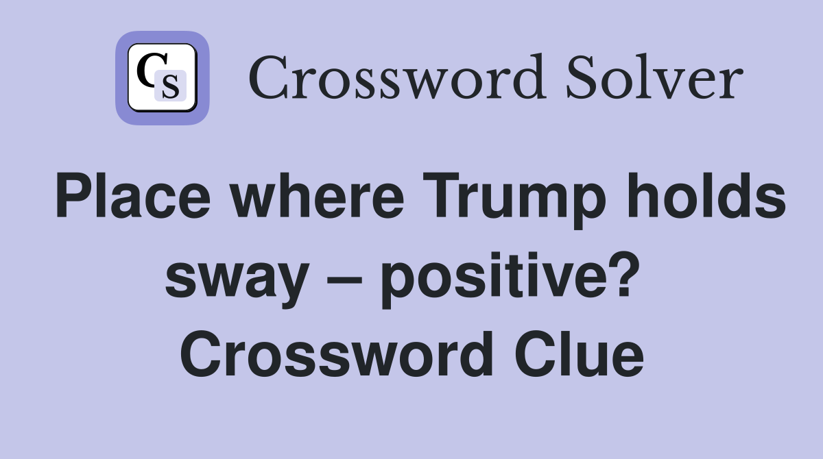 Place where Trump holds sway – positive?  Crossword Clue