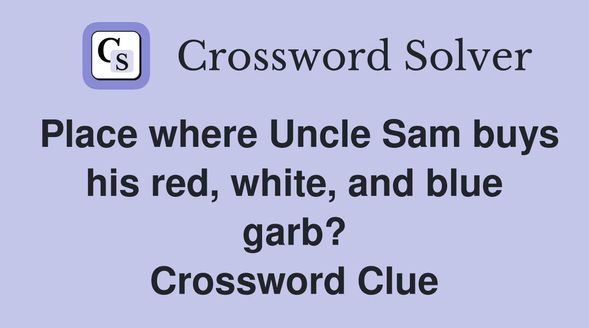 Place where Uncle Sam buys his red, white, and blue garb? Crossword Clue