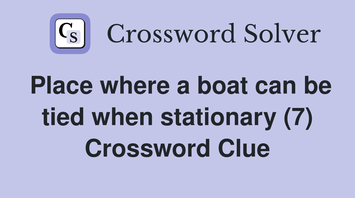 Place where a boat can be tied when stationary (7) Crossword Clue