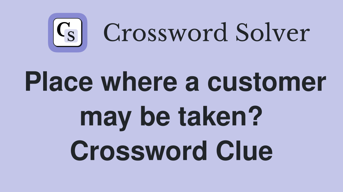Place where a customer may be taken? Crossword Clue