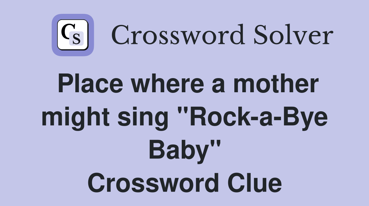 Place where a mother might sing "Rock-a-Bye Baby" Crossword Clue