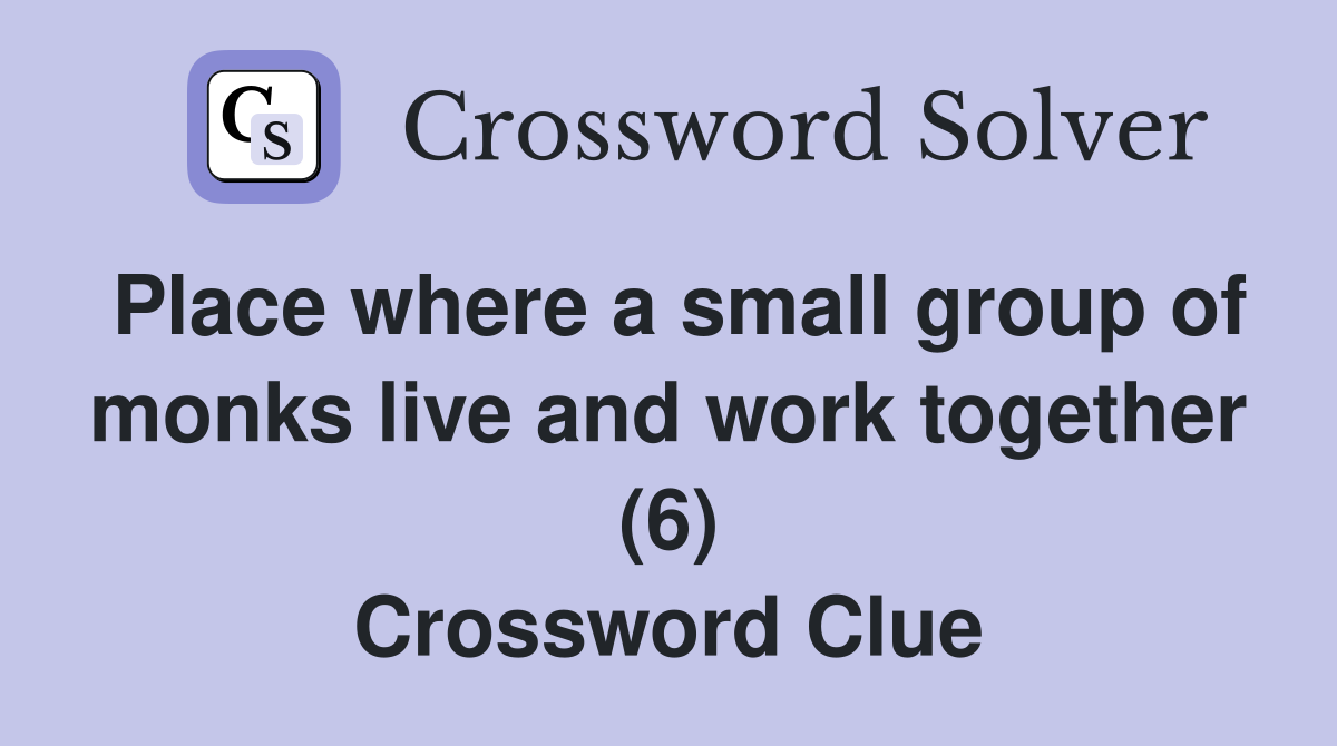 Place where a small group of monks live and work together (6) Crossword Clue