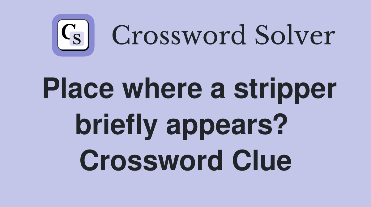 Place where a stripper briefly appears?  Crossword Clue