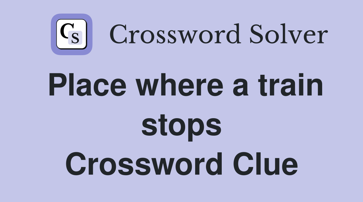 Place where a train stops Crossword Clue