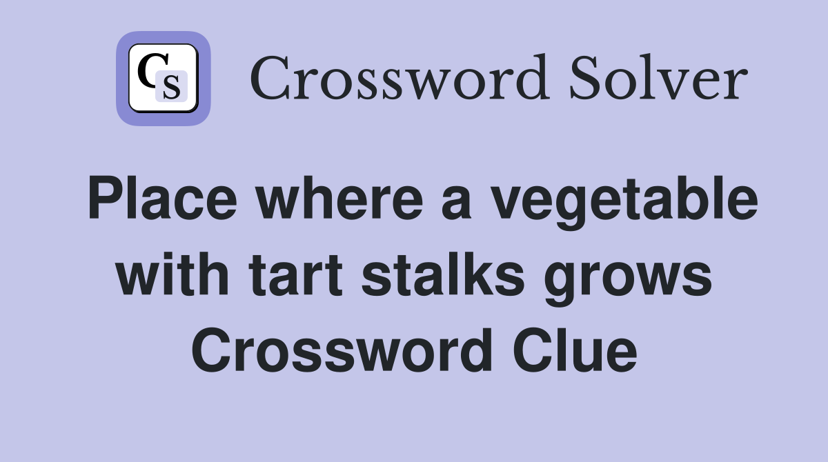 Place where a vegetable with tart stalks grows Crossword Clue
