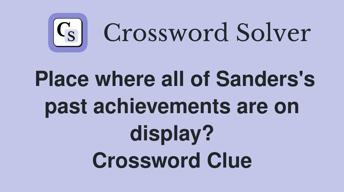 Place where all of Sanders's past achievements are on display? Crossword Clue