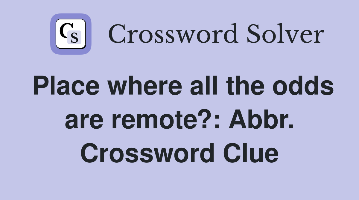 Place where all the odds are remote?: Abbr. Crossword Clue