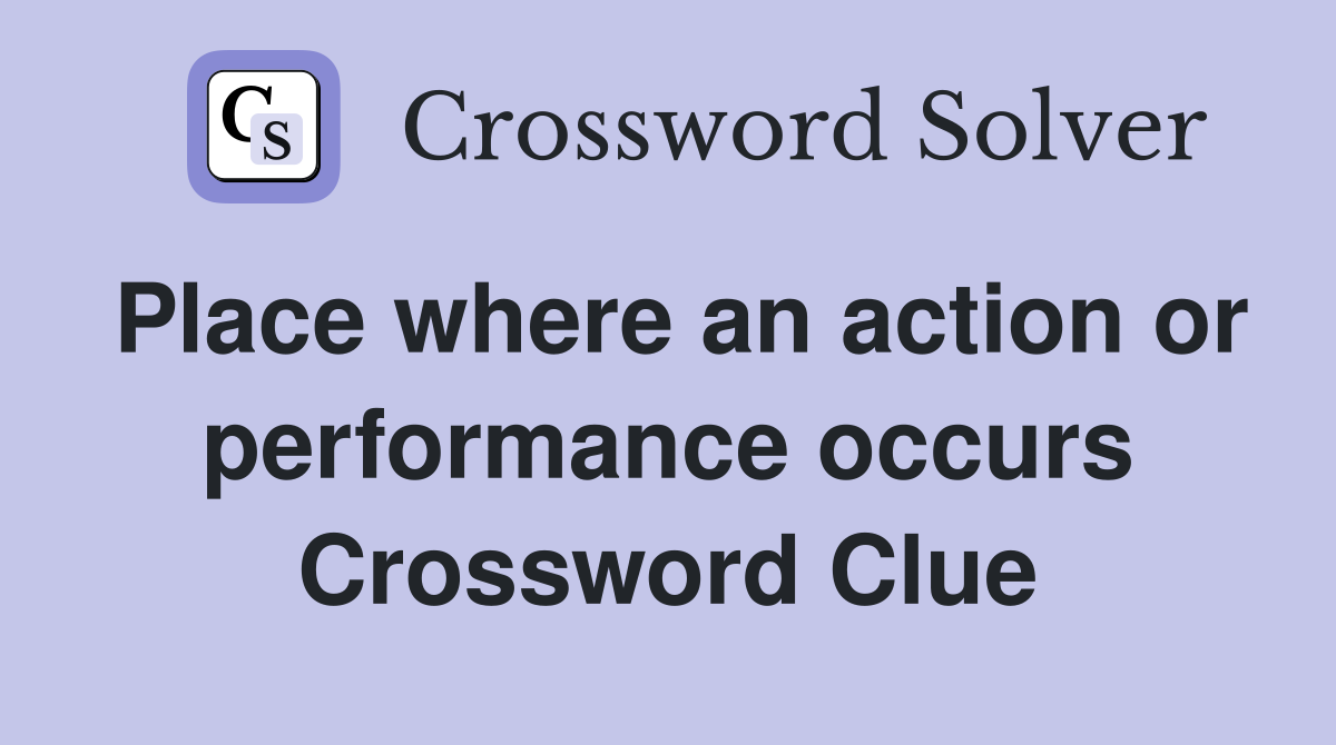 Place where an action or performance occurs Crossword Clue