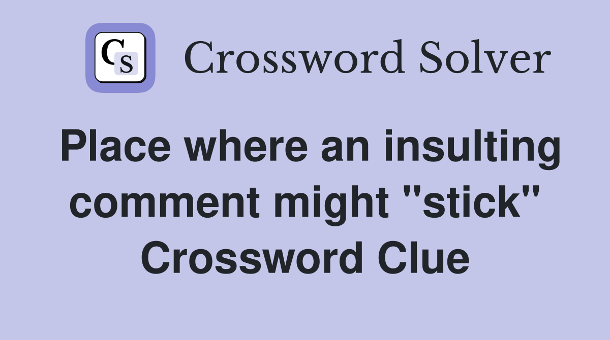 Place where an insulting comment might "stick" Crossword Clue