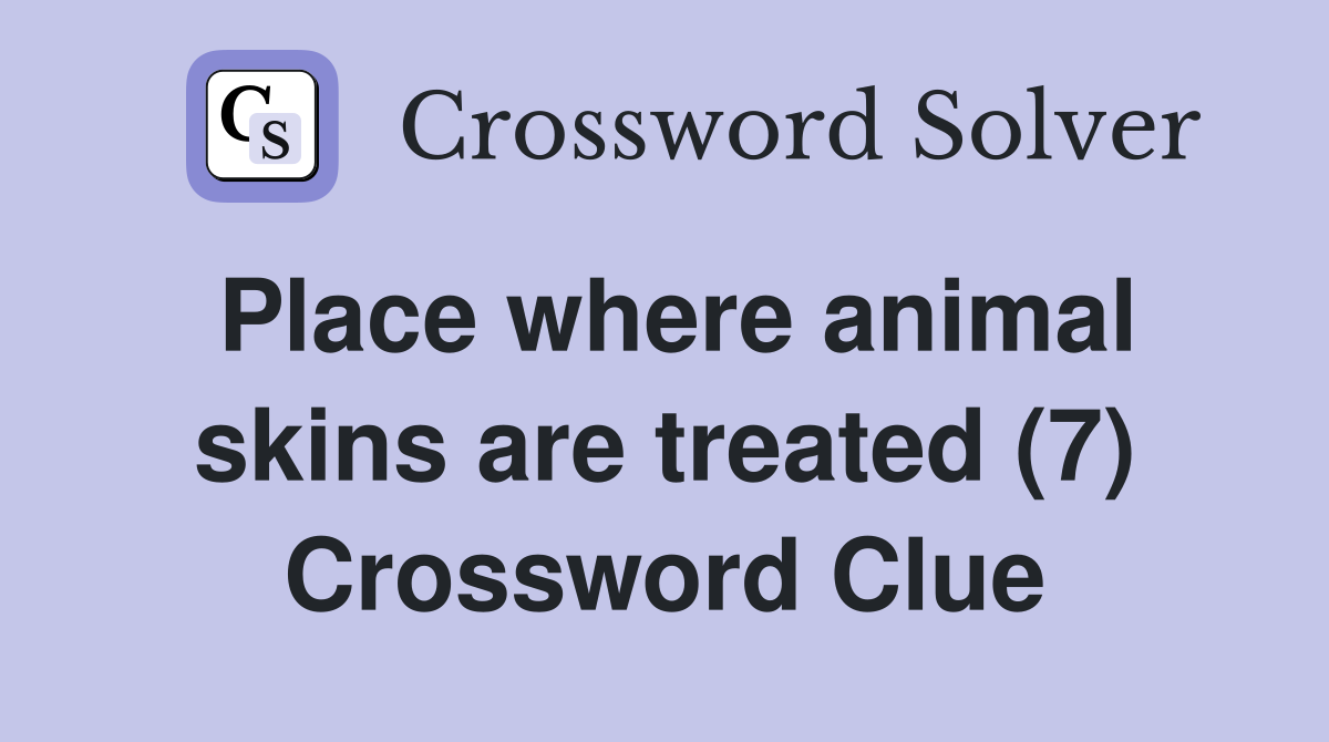 Place where animal skins are treated (7) Crossword Clue