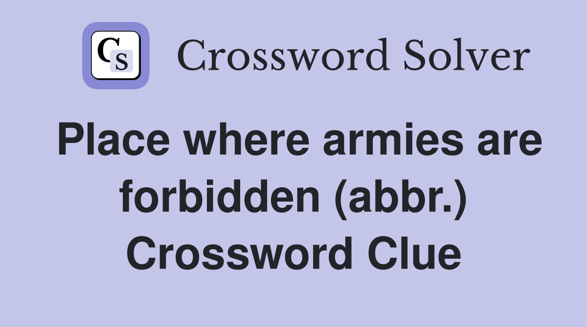 Place where armies are forbidden (abbr.) Crossword Clue