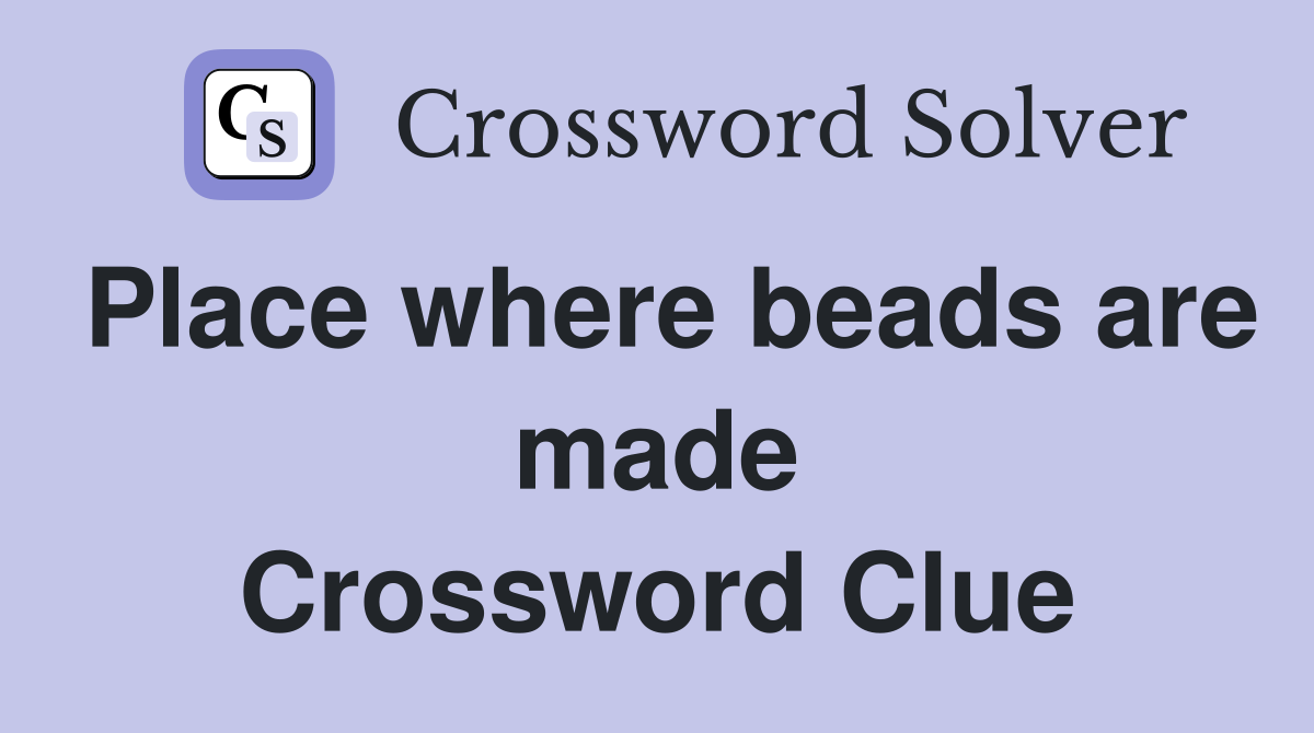 Place where beads are made Crossword Clue