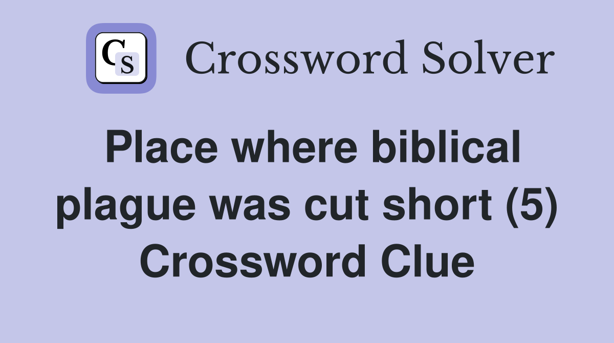 Place where biblical plague was cut short (5) Crossword Clue
