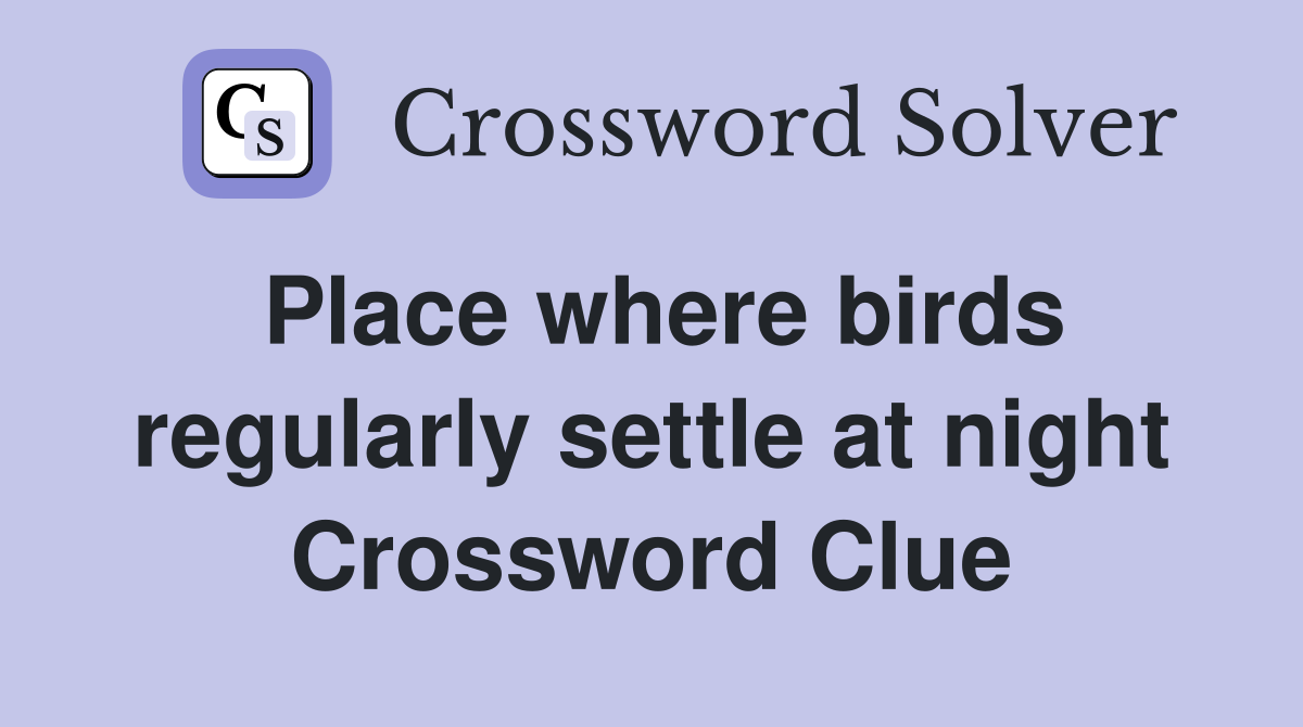 Place where birds regularly settle at night Crossword Clue