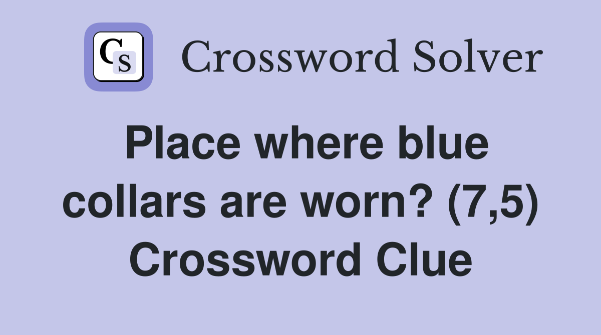 Place where blue collars are worn? (7,5) Crossword Clue