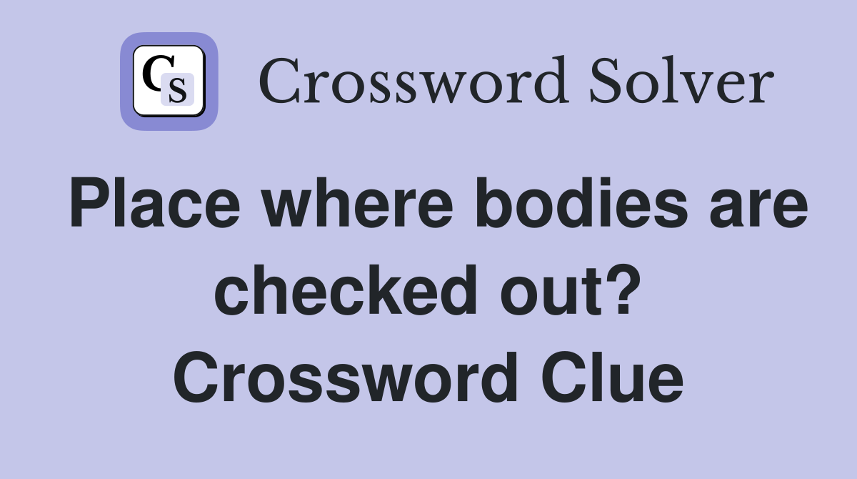 Place where bodies are checked out? Crossword Clue