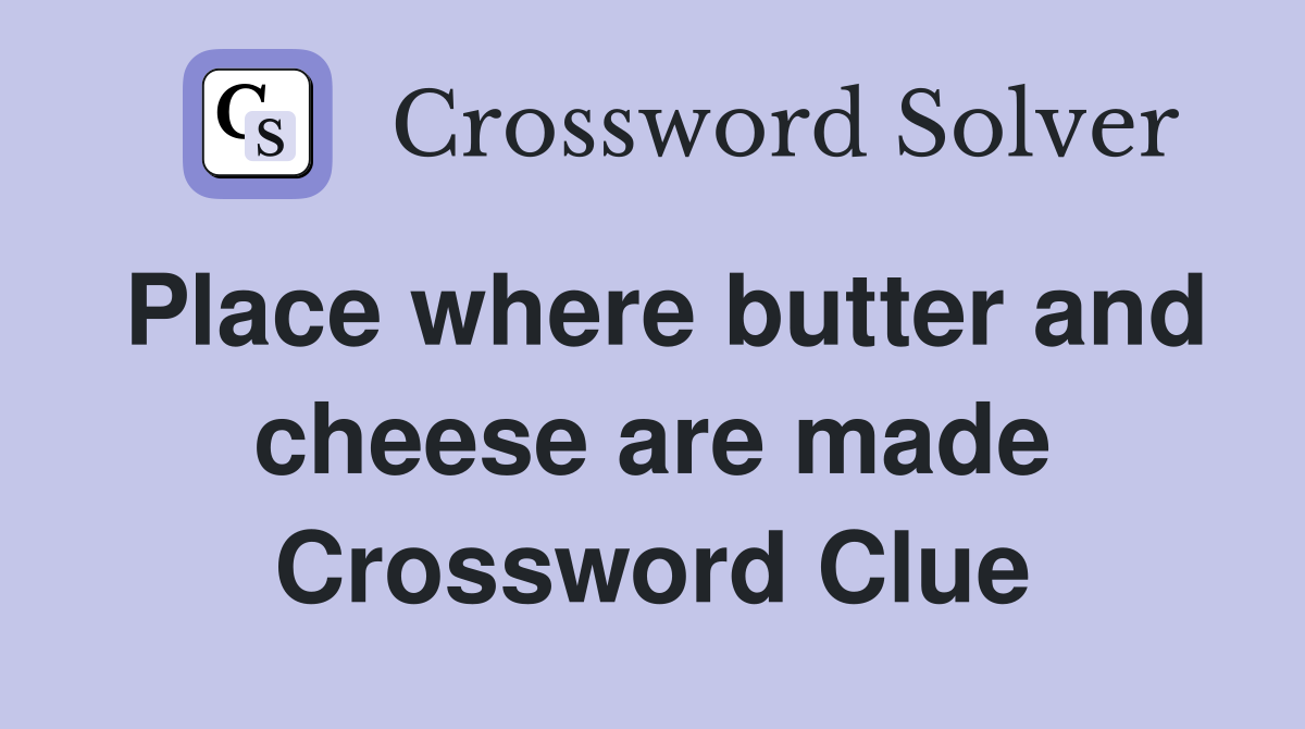 Place where butter and cheese are made Crossword Clue