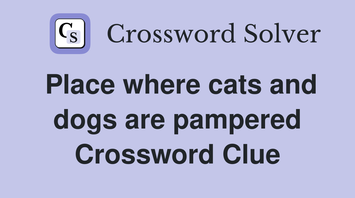 Place where cats and dogs are pampered Crossword Clue
