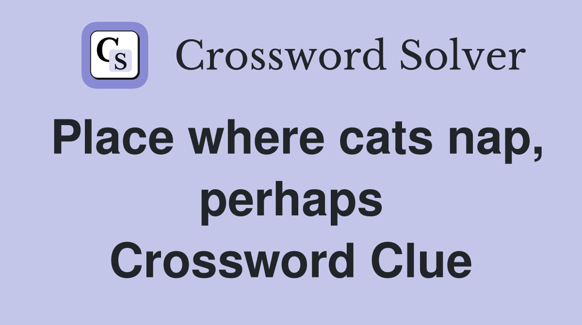 Place where cats nap, perhaps Crossword Clue