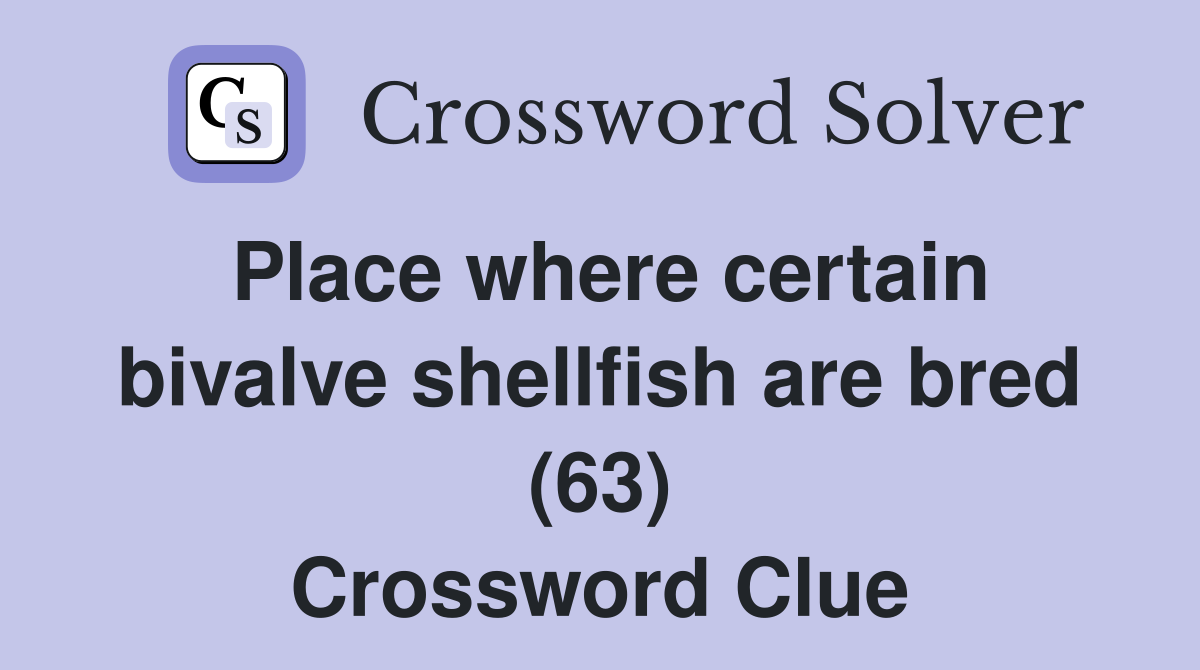Place where certain bivalve shellfish are bred (63) Crossword Clue