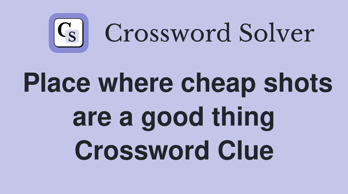 Place where cheap shots are a good thing Crossword Clue