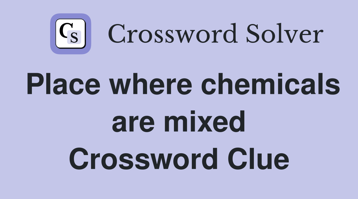 Place where chemicals are mixed Crossword Clue