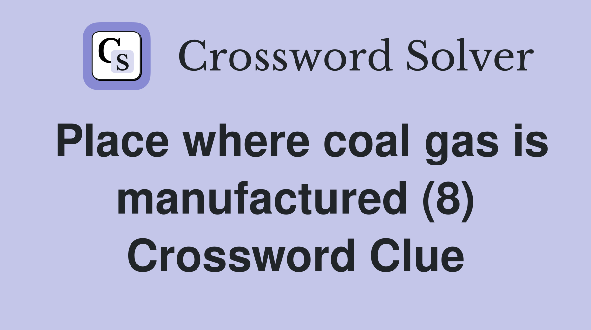 Place where coal gas is manufactured (8) Crossword Clue