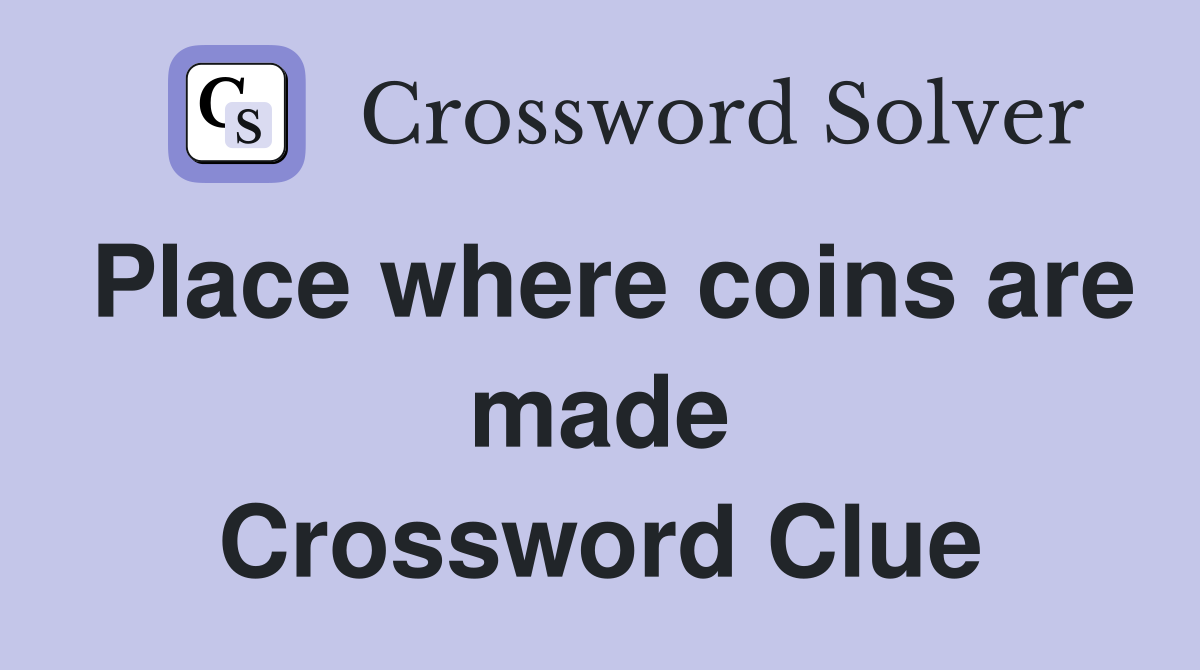 Place where coins are made Crossword Clue