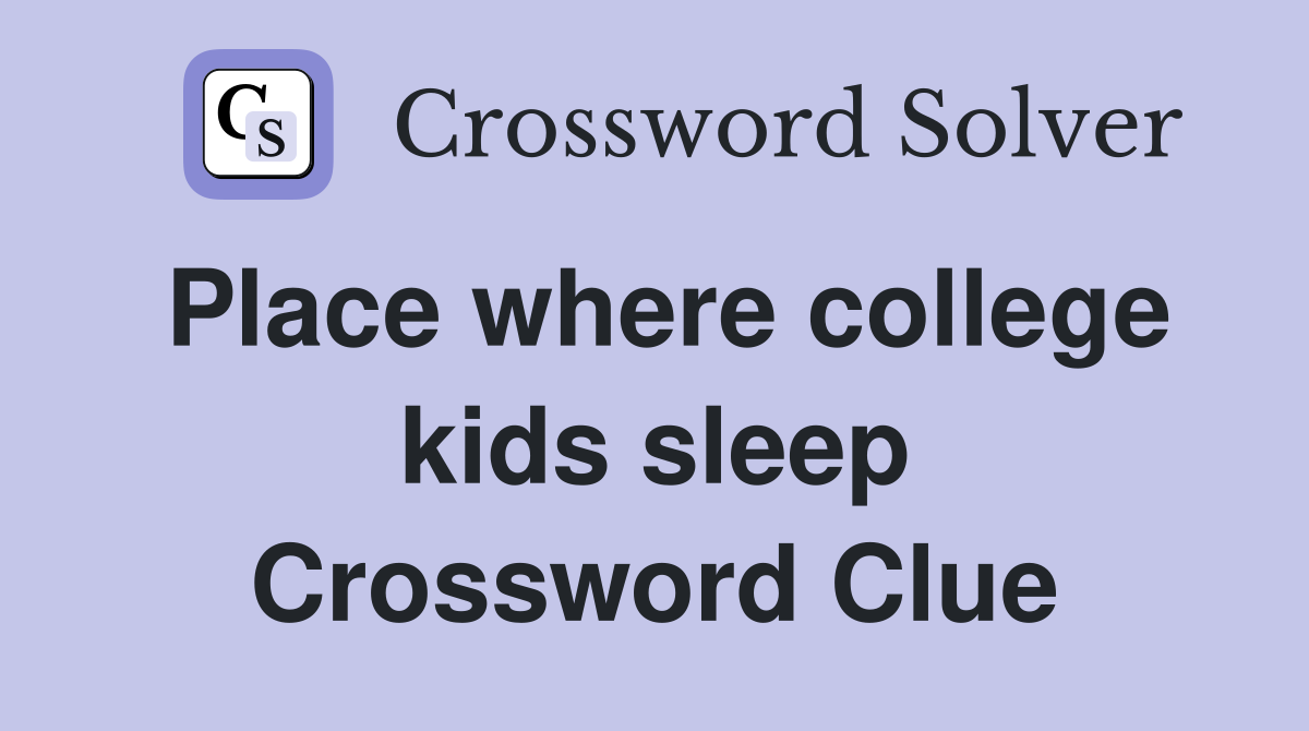Place where college kids sleep Crossword Clue