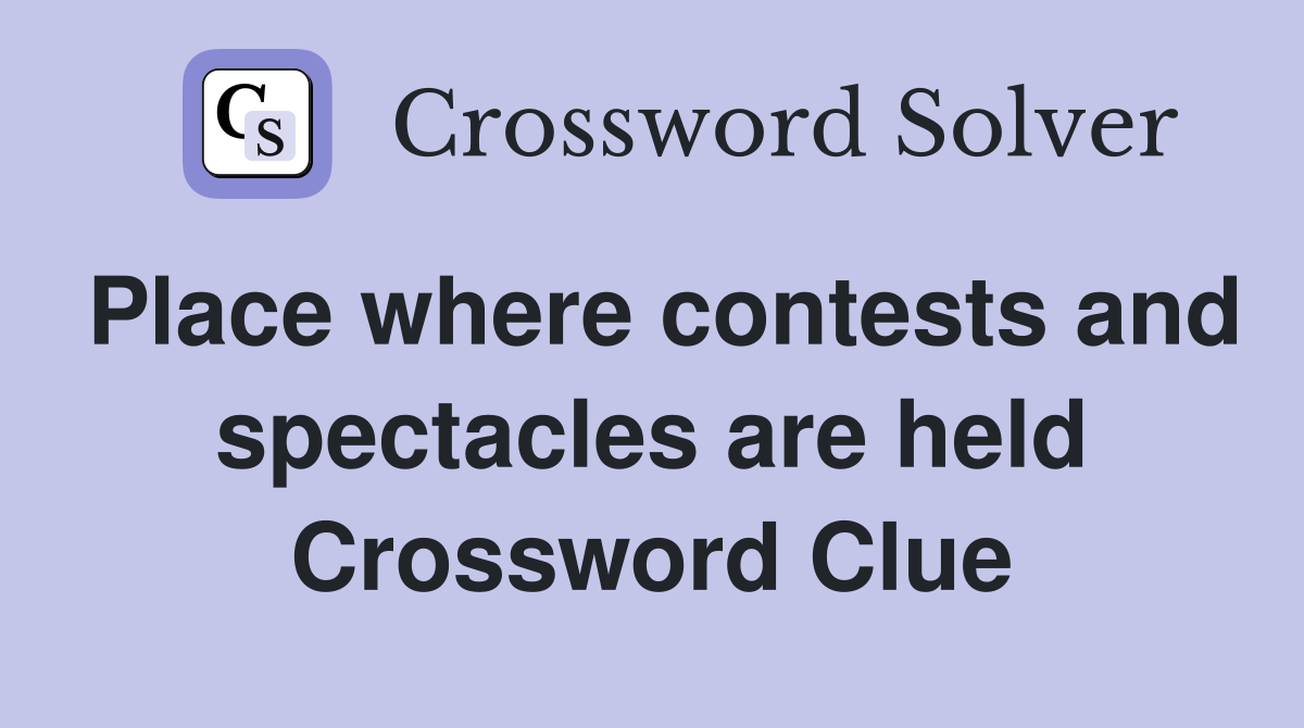 Place where contests and spectacles are held Crossword Clue