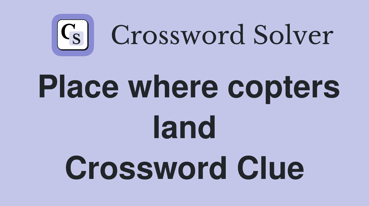 Place where copters land Crossword Clue