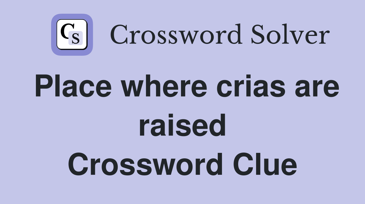 Place where crias are raised Crossword Clue
