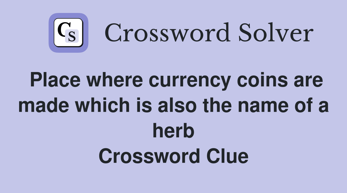 Place where currency coins are made which is also the name of a herb Crossword Clue