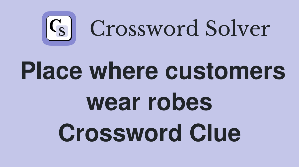Place where customers wear robes Crossword Clue