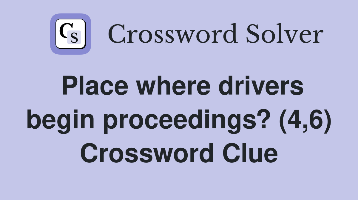 Place where drivers begin proceedings? (4,6) Crossword Clue