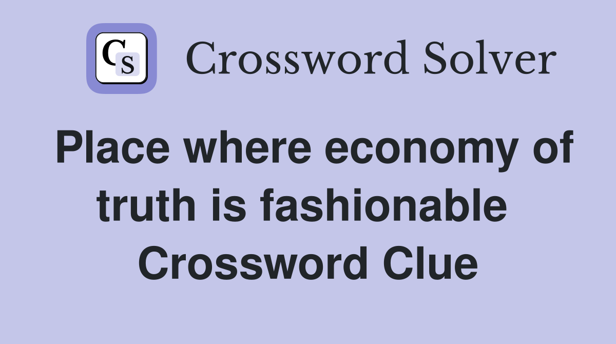 Place where economy of truth is fashionable  Crossword Clue